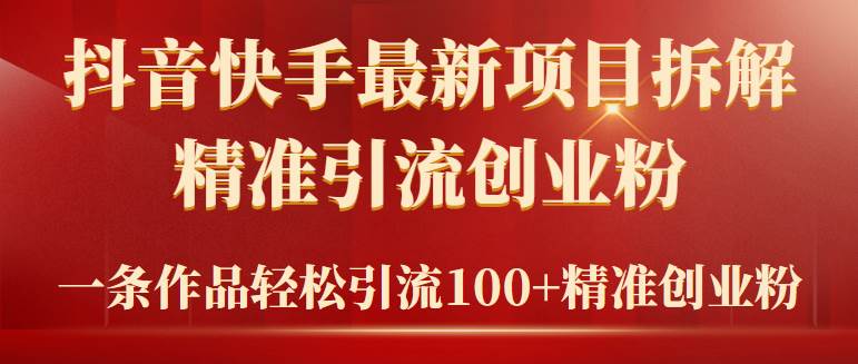 2024年抖音快手最新项目拆解视频引流创业粉，一天轻松引流精准创业粉100+-云阁资源网