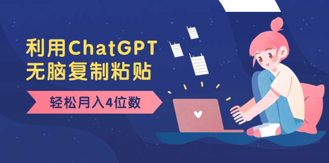 老项目新玩法，利用ChatGPT，无脑复制粘贴，轻松月入4位数，小白也可操作-云阁资源网