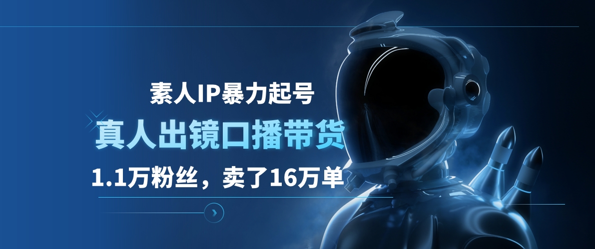 素人IP暴力起号，真人出镜口播带货，1.1万粉丝，卖了16万单-云阁资源网