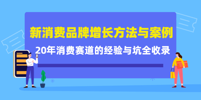 新消费品牌增长方法与案例精华课：20年消费赛道的经验与坑全收录-云阁资源网