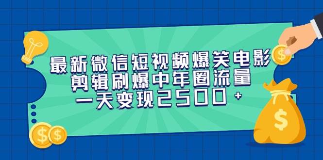 最新微信短视频爆笑电影剪辑刷爆中年圈流量，一天变现2500+-云阁资源网