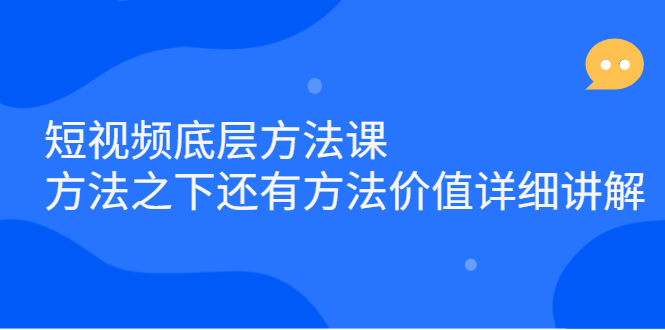 短视频底层方法课：方法之下还有方法价值详细讲解-云阁资源网