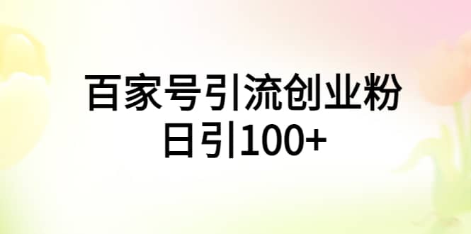 百家号引流创业粉日引100+有手机电脑就可以操作-云阁资源网