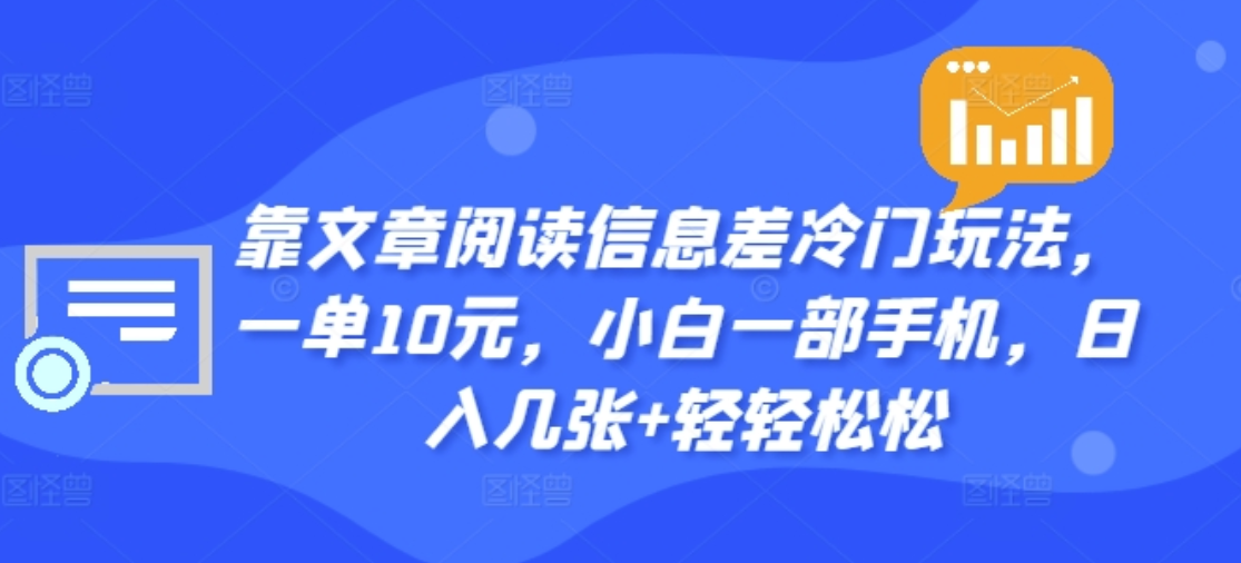 靠文章阅读信息差冷门玩法，一单十元，轻松做到日入2000+-云阁资源网