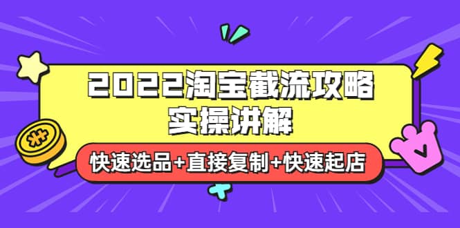 2022淘宝截流攻略实操讲解：快速选品+直接复制+快速起店-云阁资源网