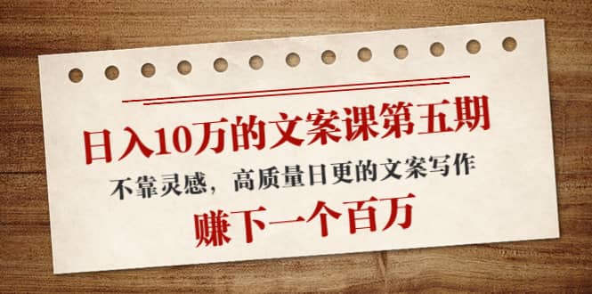文案课第五期， 不靠灵感，高质量日更的文案写作-云阁资源网