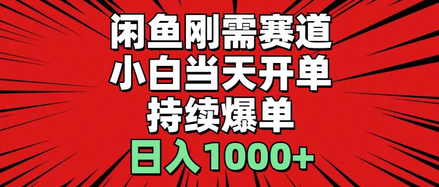 闲鱼刚需赛道，小白当天开单，持续爆单，日入1000+-云阁资源网