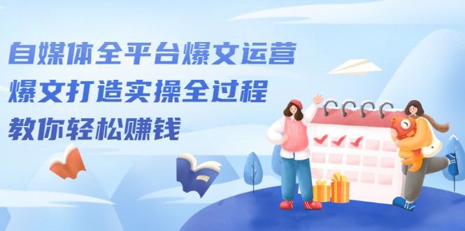 自媒体全平台爆文运营，爆文打造实操全过程【视频课程】-云阁资源网