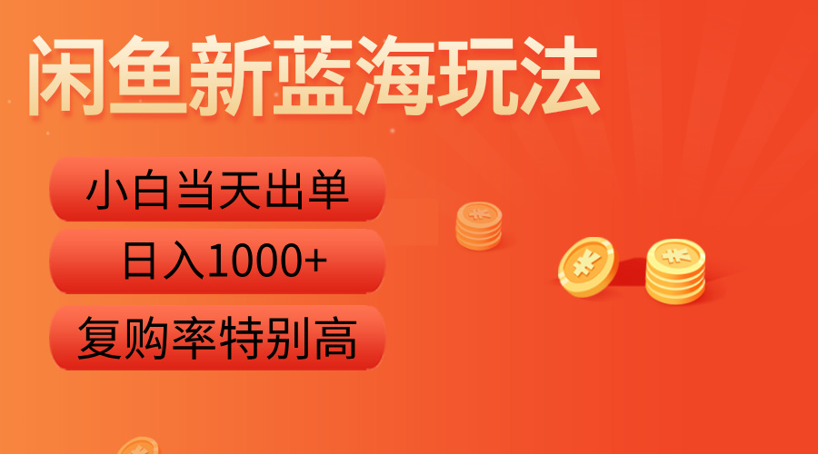 闲鱼新蓝海玩法，小白当天出单，复购率特别高，日入1000+-云阁资源网
