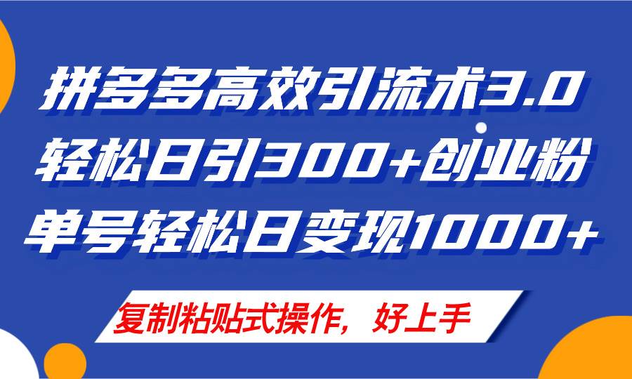 拼多多店铺引流技术3.0，日引300+付费创业粉，单号轻松日变现1000+-云阁资源网