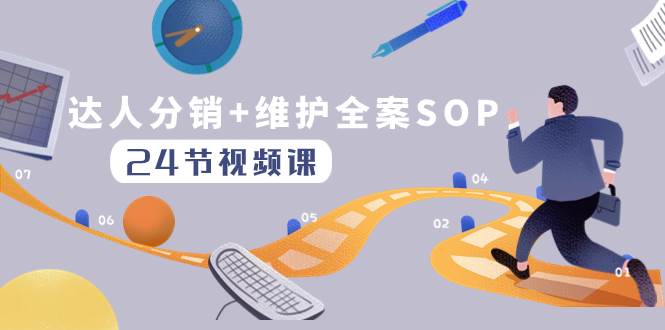 达人分销+维护全案SOP实操运营，快速做好达人分发和达人维护（24节课）-云阁资源网