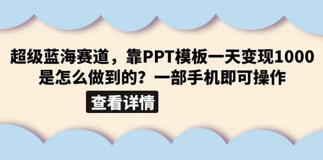 超级蓝海赛道，靠PPT模板一天变现1000是怎么做到的（教程+99999份PPT模板）-云阁资源网
