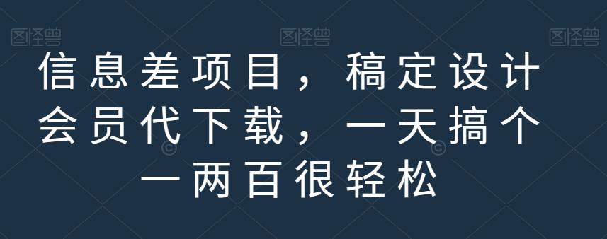 信息差项目，稿定设计会员代下载，一天搞个一两百很轻松【揭秘】-云阁资源网