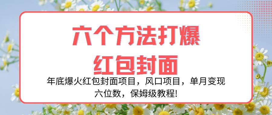年底爆火红包封面项目，风口项目，单月变现六位数，保姆级教程!-云阁资源网