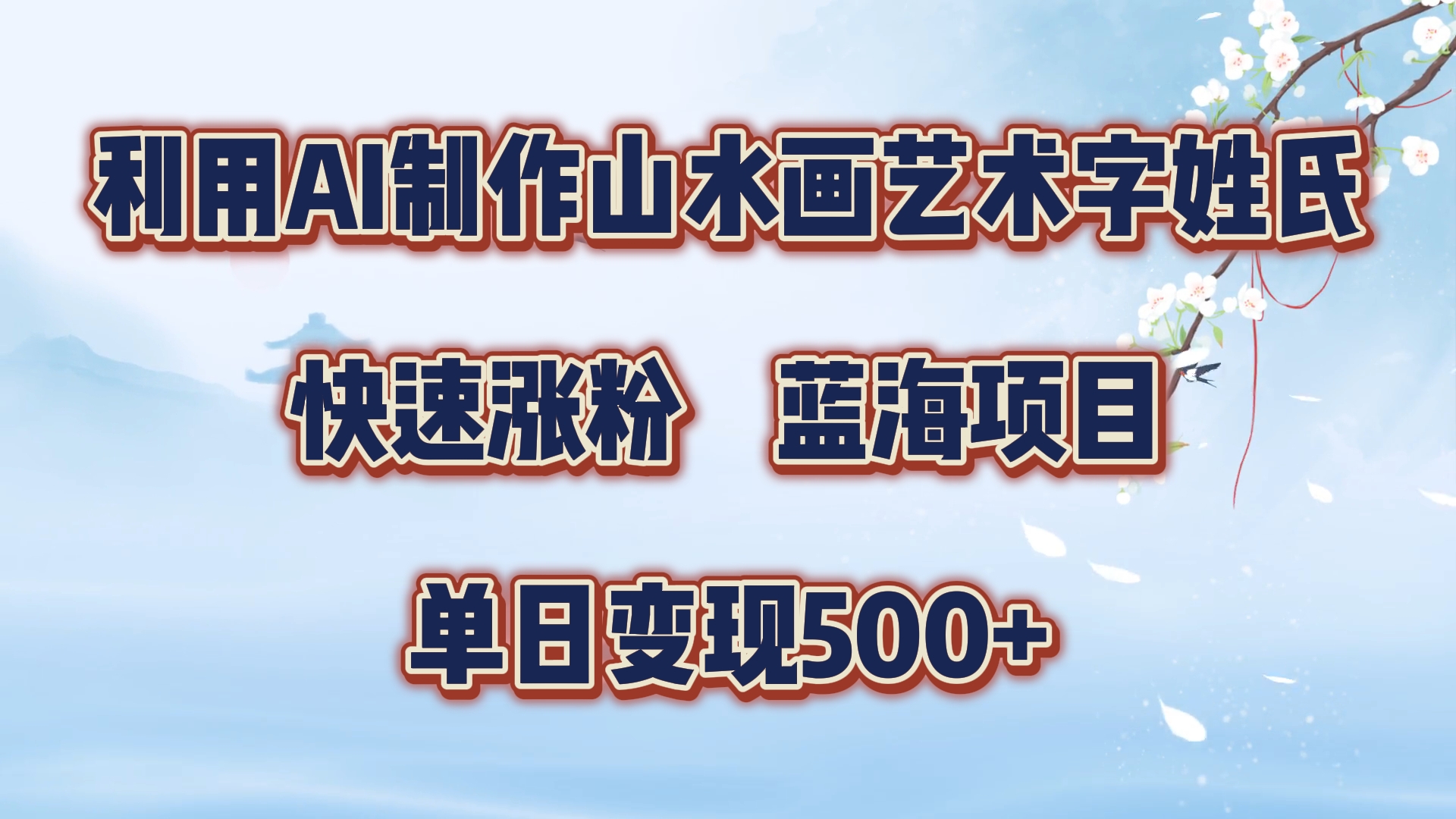 利用AI制作山水画艺术字姓氏快速涨粉，蓝海项目，单日变现500+-云阁资源网