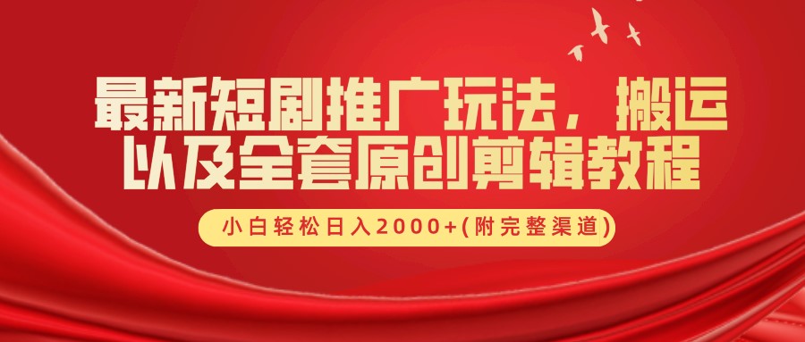 最新短剧推广玩法，搬运及全套原创剪辑教程(附完整渠道)，小白轻松日入2000+-云阁资源网