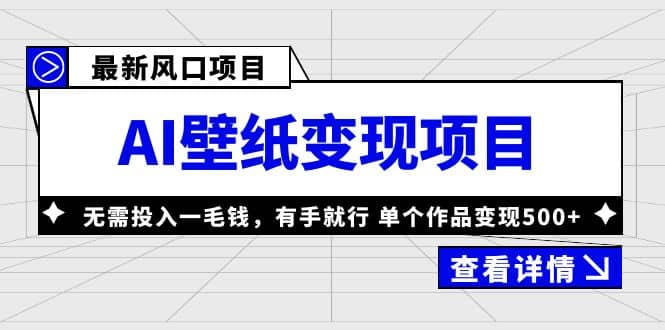 最新风口AI壁纸变现项目，无需投入一毛钱，有手就行，单个作品变现500+-云阁资源网