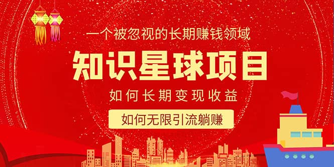 知识星球变现项目二合一：如何长期赚钱+暴力引流躺赚，一个被忽视的领域-云阁资源网
