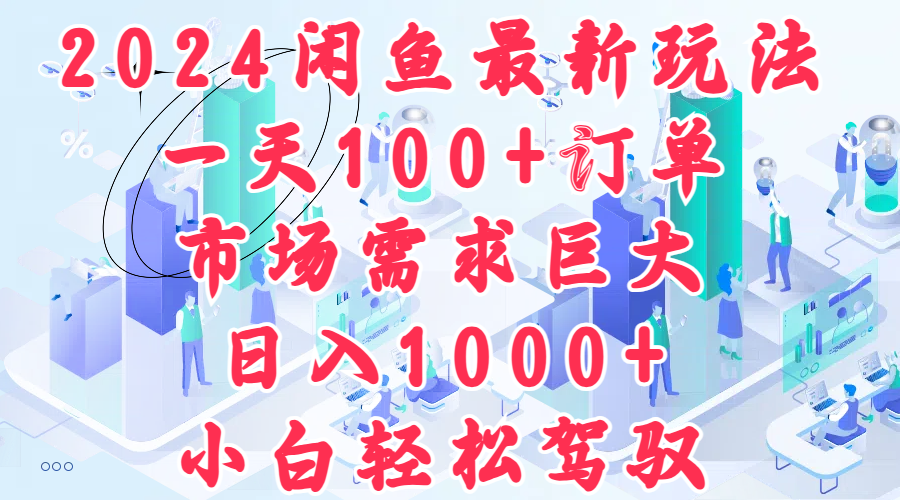 2024闲鱼最新玩法，一天100+订单，市场需求巨大，日入1000+，小白轻松驾驭-云阁资源网