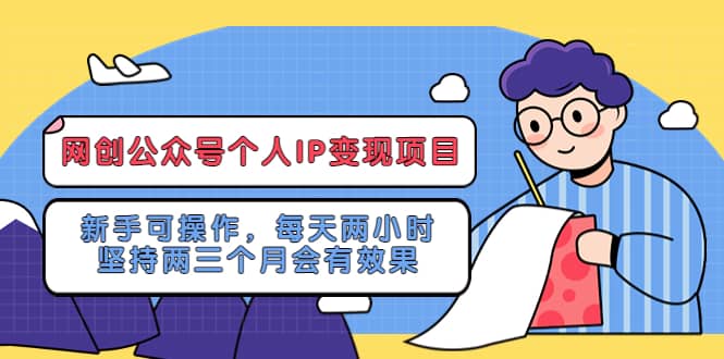 网创公众号个人IP变现项目：新手可操作，每天两小时，坚持两三个月会有效果-云阁资源网