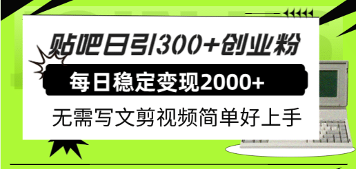 贴吧日引300+创业粉日稳定2000+收益无需写文剪视频简单好上手！-云阁资源网