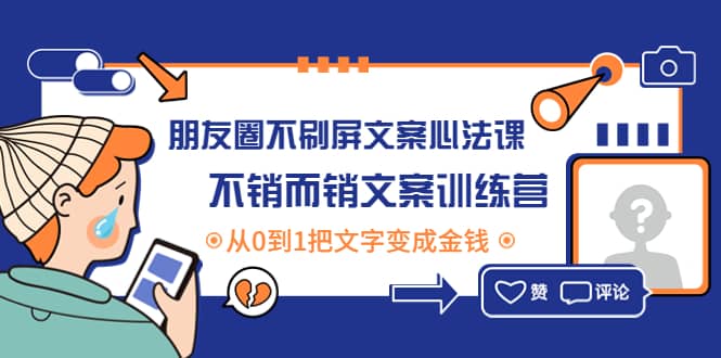 朋友圈不刷屏文案心法课：不销而销文案训练营，从0到1把文字变成金钱-云阁资源网