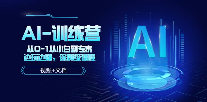 人工智能AI-训练营，从0-1从小白到专家，边玩边赚 保姆级课程（视频+文档）-云阁资源网