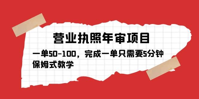 营业执照年审项目，一单50-100，完成一单只需要5分钟，保姆式教学-云阁资源网