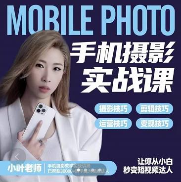 小叶老师手机摄影实战课：思维+实操，适合新手一站式拍摄剪辑教学，让你从小白秒变短视频达人-云阁资源网
