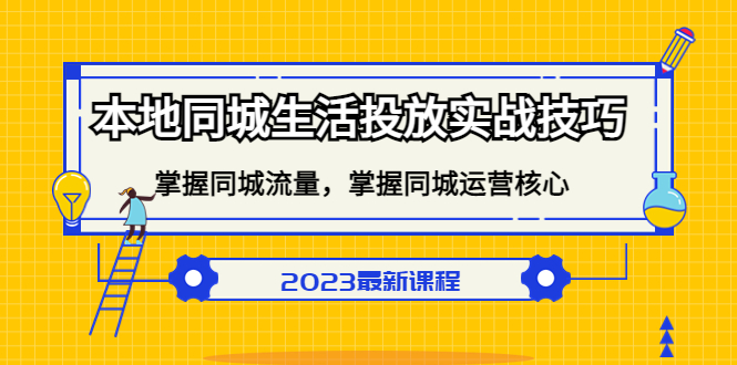 本地同城生活投放实战技巧，掌握-同城流量，掌握-同城运营核心-云阁资源网