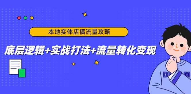 本地实体店搞流量攻略：底层逻辑+实战打法+流量转化变现-云阁资源网