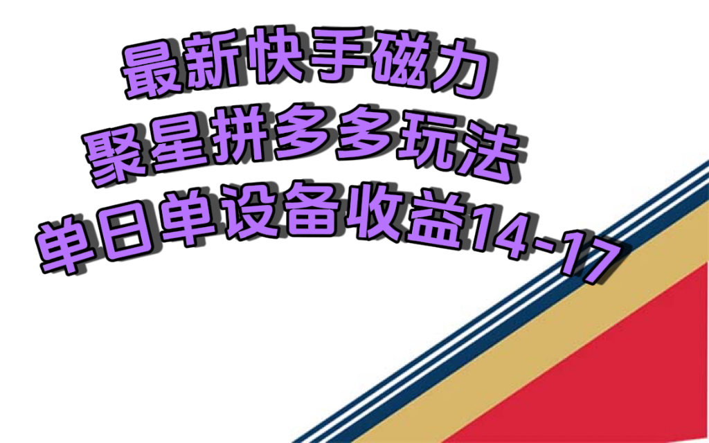 最新快手磁力聚星撸拼多多玩法，单设备单日收益14—17元-云阁资源网