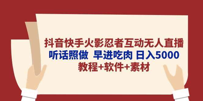 抖音快手火影忍者互动无人直播 听话照做  早进吃肉 日入5000+教程+软件…-云阁资源网