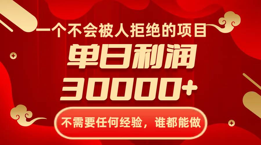 一个不会被人拒绝的项目，不需要任何经验，谁都能做，单日利润30000+-云阁资源网