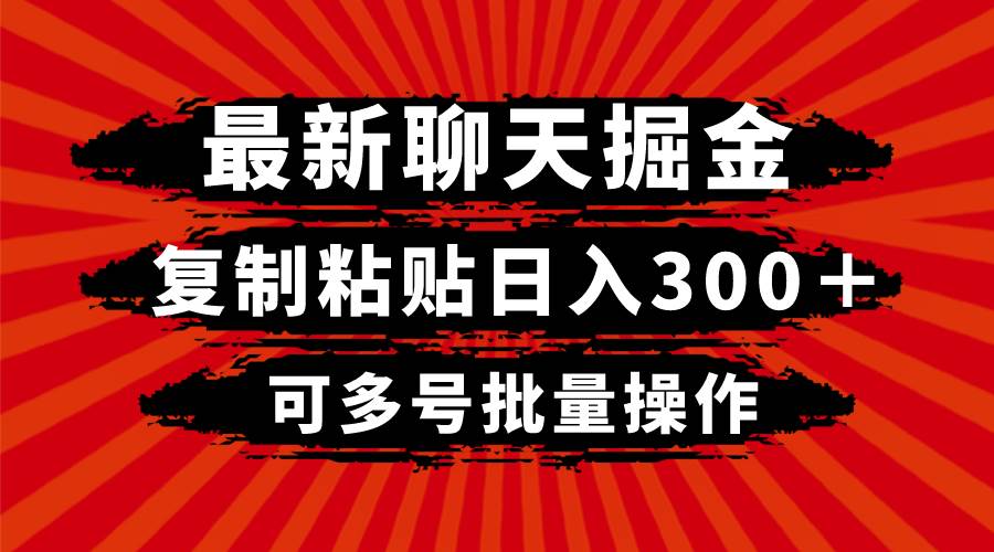 最新聊天掘金，复制粘贴日入300＋，可多号批量操作-云阁资源网