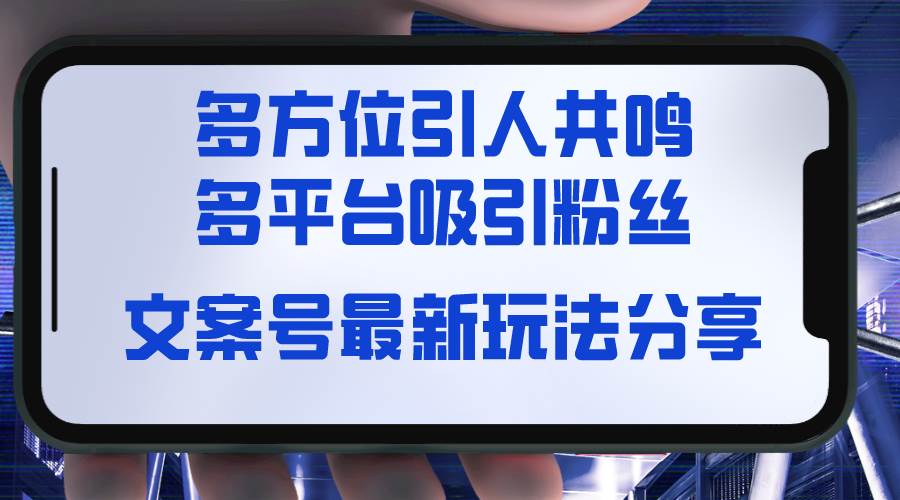 文案号最新玩法分享，视觉＋听觉＋感觉，多方位引人共鸣，多平台疯狂吸粉-云阁资源网