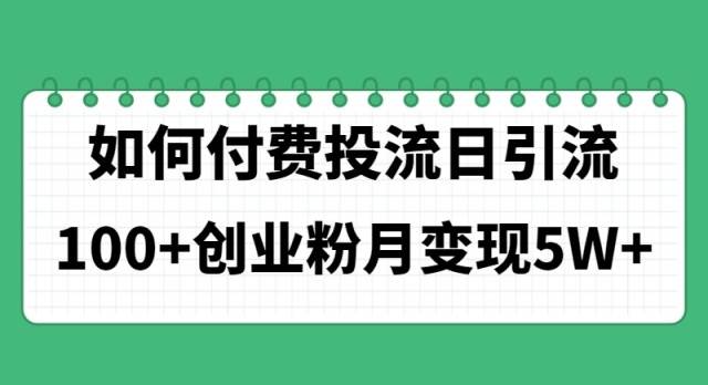 如何通过付费投流日引流100+创业粉月变现5W+-云阁资源网