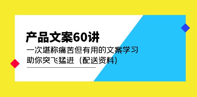 产品文案60讲：一次堪称痛苦但有用的文案学习 助你突飞猛进（配送资料）-云阁资源网