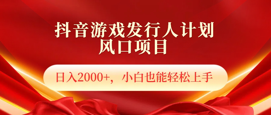 抖音游戏发行人风口项目，日入2000+，小白也可以轻松上手-云阁资源网