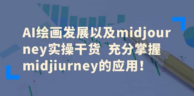 AI绘画发展以及midjourney实操干货 充分掌握midjiurney的应用-云阁资源网