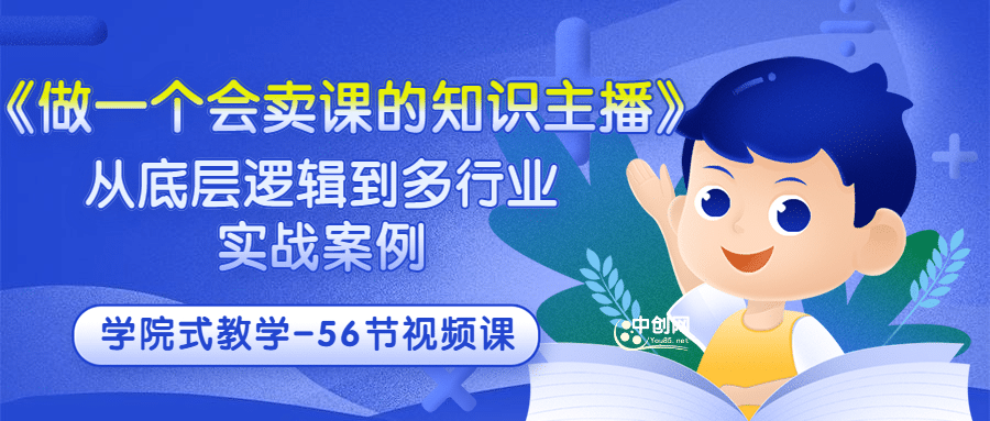 《做一个会卖课的知识主播》从底层逻辑到多行业实战案例 学院式教学-56节课-云阁资源网