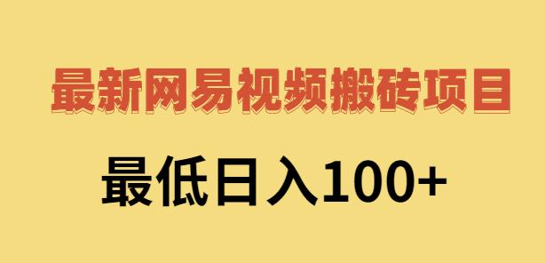 2022网易视频搬砖赚钱，日收益120（视频教程+文档）-云阁资源网
