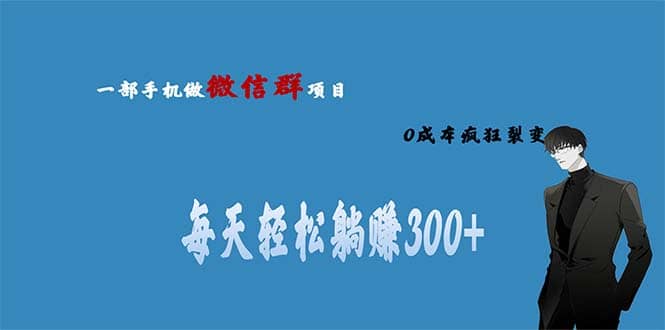 用微信群做副业，0成本疯狂裂变，当天见收益 一部手机实现每天轻松躺赚300+-云阁资源网