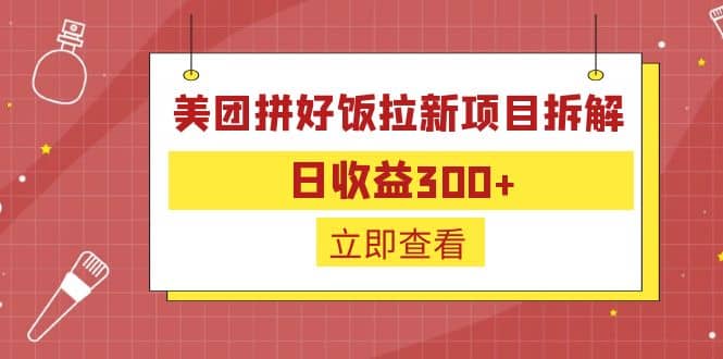 外面收费260的美团拼好饭拉新项目拆解：日收益300+-云阁资源网