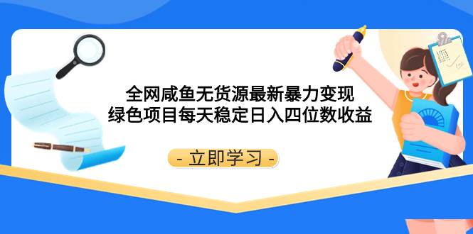 全网咸鱼无货源最新暴力变现 绿色项目每天稳定日入四位数收益-云阁资源网