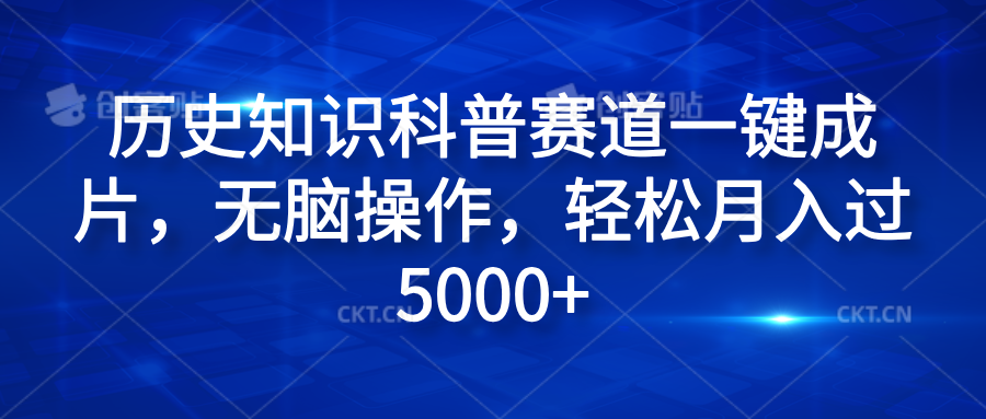 历史知识科普赛道一键成片，无脑操作，轻松月入过5000+-云阁资源网
