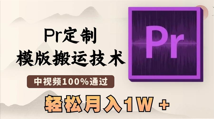 最新Pr定制模版搬运技术，中视频100%通过，几分钟一条视频，轻松月入1W＋-云阁资源网