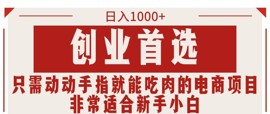 只需动动手指就能吃肉的电商项目，日入1000+，创业首选，非常适合新手小白-云阁资源网