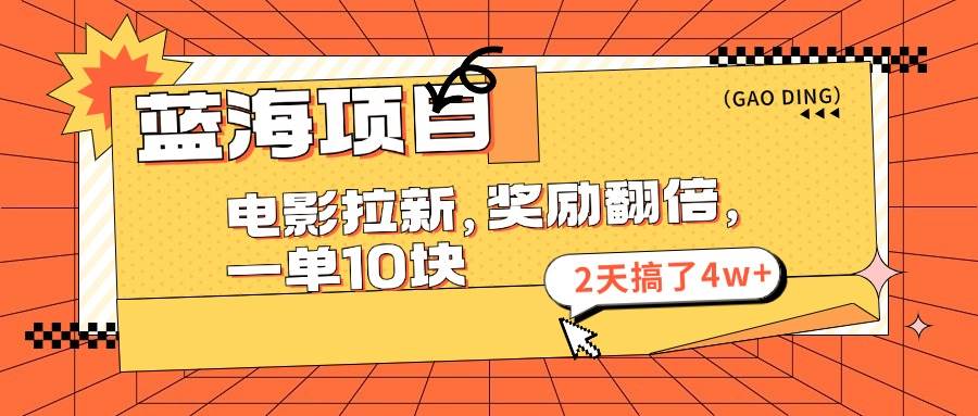 蓝海项目，电影拉新，奖励翻倍，一单10元，2天搞了4w+-云阁资源网