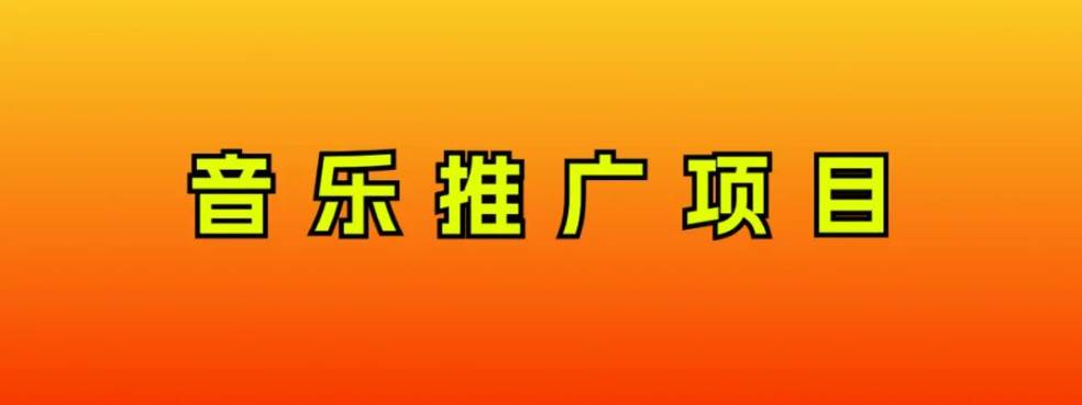 音乐推广项目，只要做就必赚钱！一天轻松300+！无脑操作，互联网小白的项目-云阁资源网